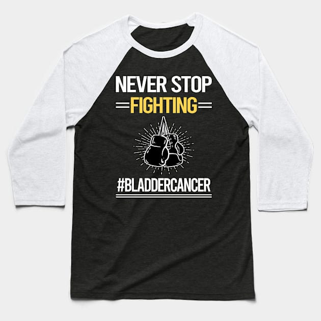 Never Stop Fighting Bladder Cancer Baseball T-Shirt by lainetexterbxe49